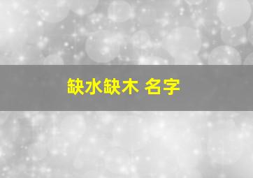 缺水缺木 名字